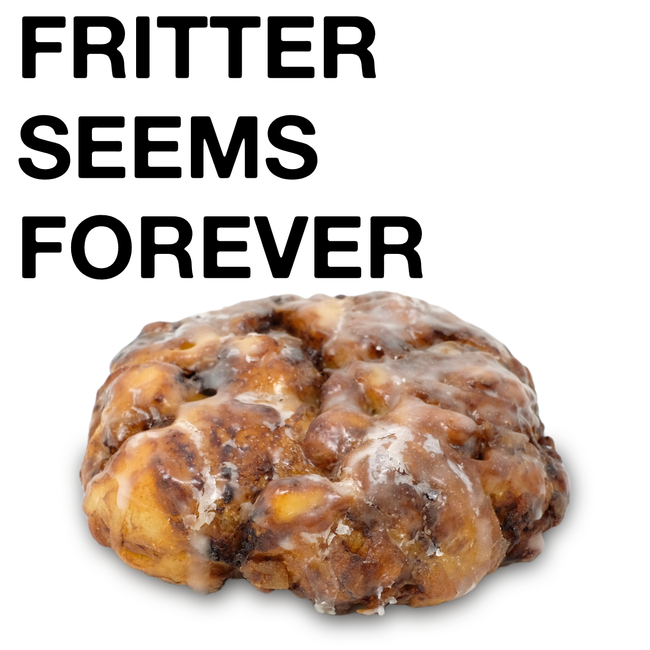 Fritter Seems Forever